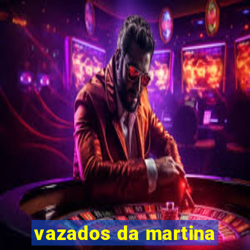 vazados da martina